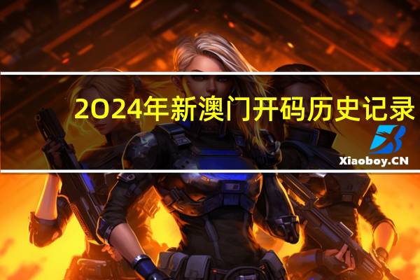 2O24年新澳门开码历史记录_引发热议与讨论_主页版v171.941
