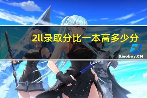 2ll录取分比一本高多少分