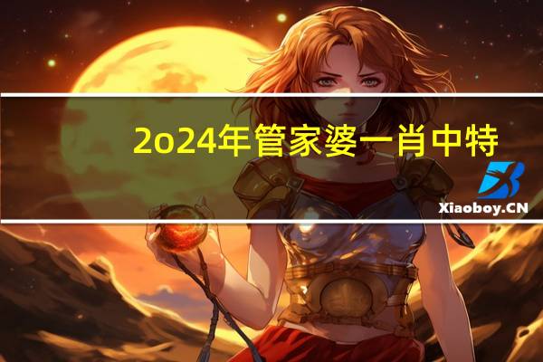 2o24年管家婆一肖中特_智能AI深度解析_AI助手版g12.64.846