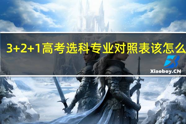 3+2+1高考选科专业对照表 该怎么选科