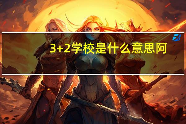 3+2学校是什么意思阿