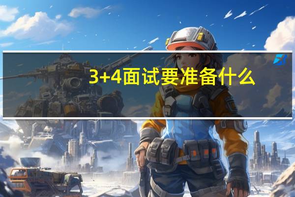 3+4面试要准备什么