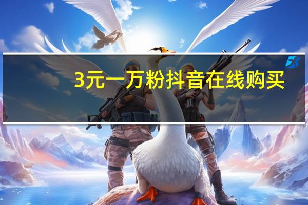 3元一万粉抖音在线购买 - 快手秒单脚本怎么弄
