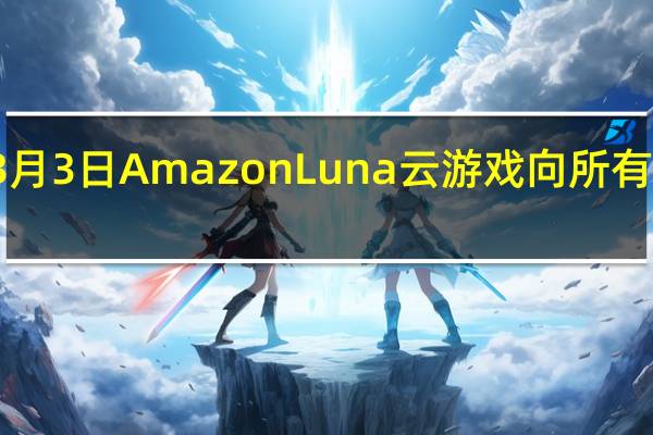 3月3日AmazonLuna云游戏向所有人推出