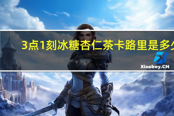 3点1刻 冰糖杏仁茶卡路里是多少