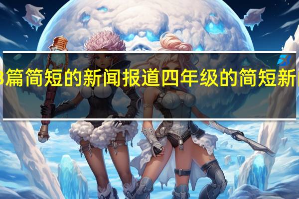 3篇简短的新闻报道 四年级的简短新闻播报