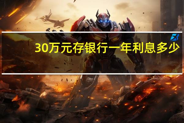 30万元存银行一年利息多少