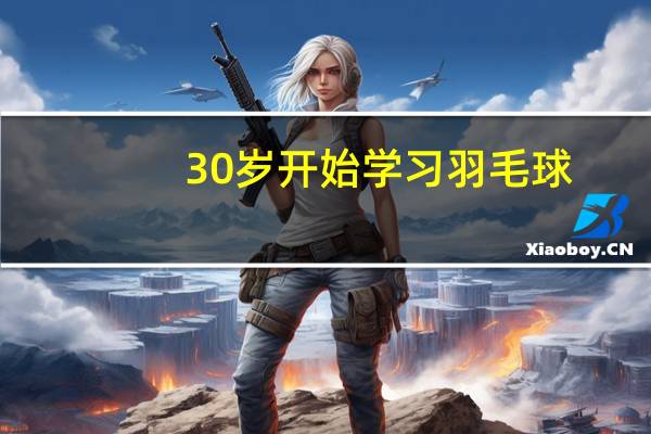 30岁开始学习羽毛球,如何在一年之内把基本功打扎实 羽毛球入门基本功