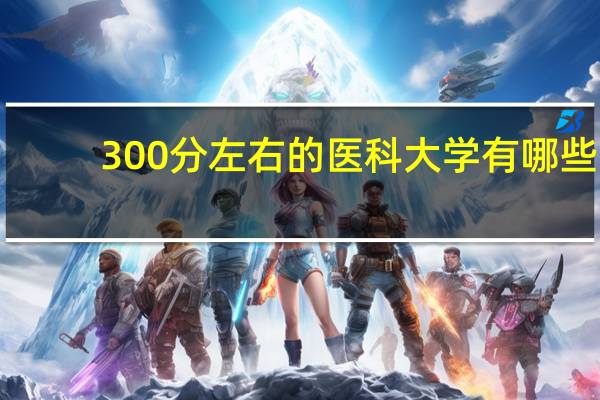 300分左右的医科大学有哪些