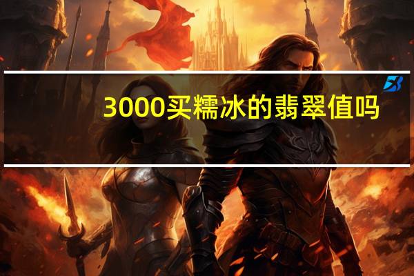 3000买糯冰的翡翠值吗