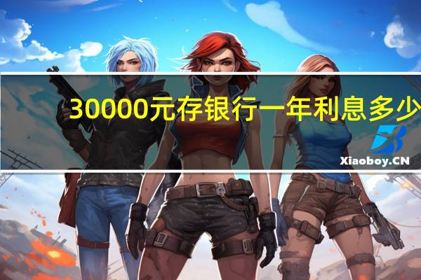 30000元存银行一年利息多少