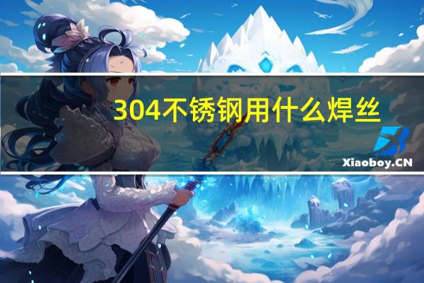 304不锈钢用什么焊丝