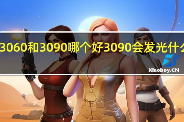 3060和3090哪个好 3090会发光什么意思