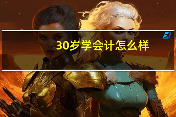 30岁学会计怎么样