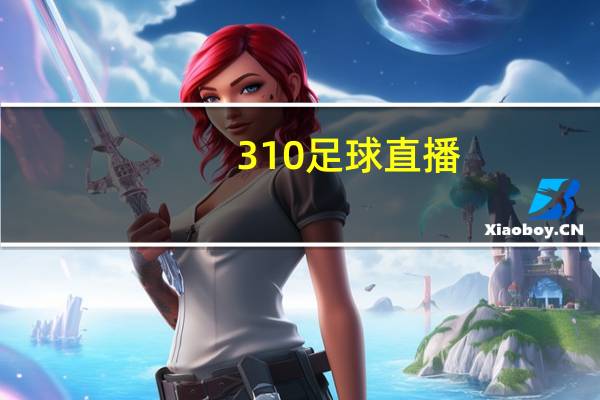 310足球直播（310足球直播）