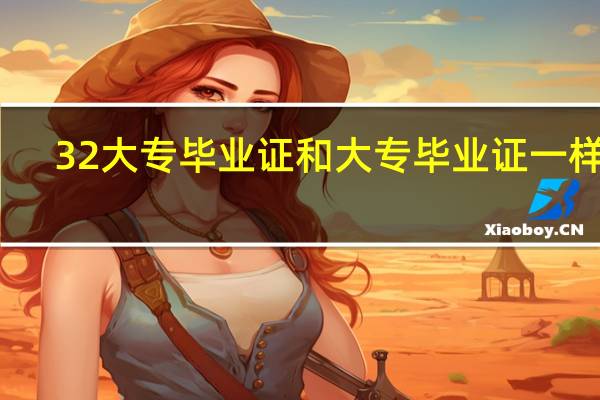 3 2大专毕业证和大专毕业证一样吗