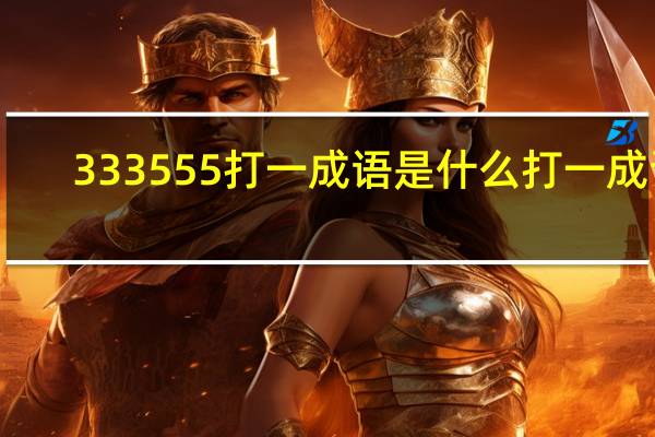 333 555打一成语是什么打一成语（333 555打一成语）