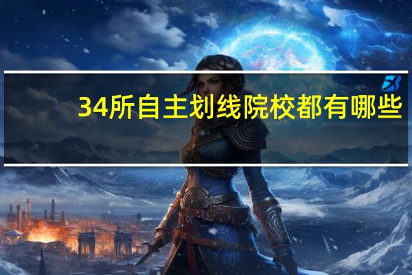 34所自主划线院校都有哪些