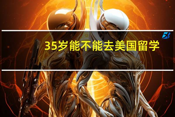 35岁能不能去美国留学