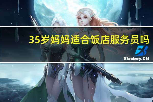 35岁妈妈适合饭店服务员吗
