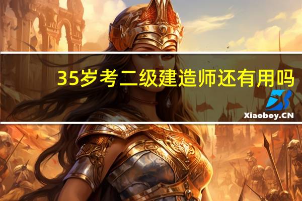 35岁考二级建造师还有用吗