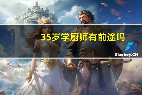 35岁学厨师有前途吗
