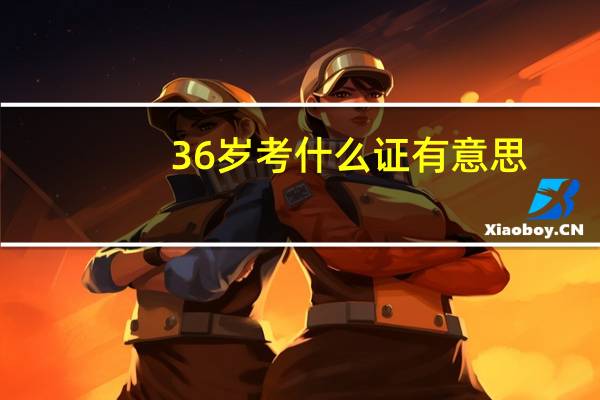 36岁考什么证有意思