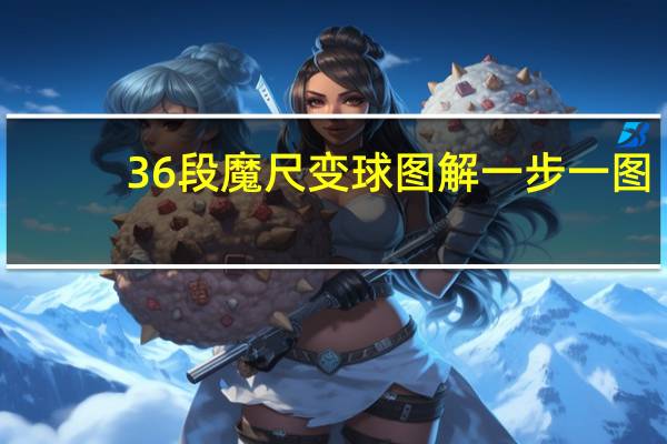 36段魔尺变球图解一步一图（魔尺变球图解一步一图）
