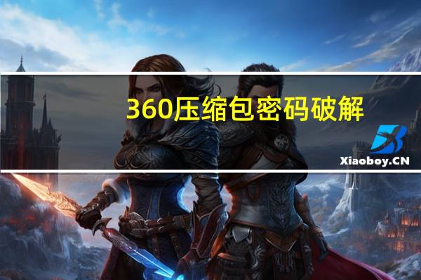 360压缩包密码破解（360压缩包密码忘记了怎么办）