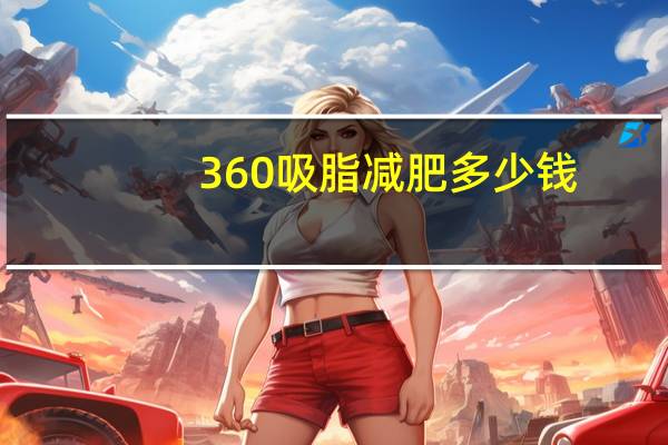 360吸脂减肥多少钱?吸脂瘦小腿多少钱呢