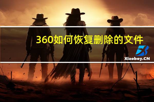360如何恢复删除的文件（被360删除的文件怎么恢复）