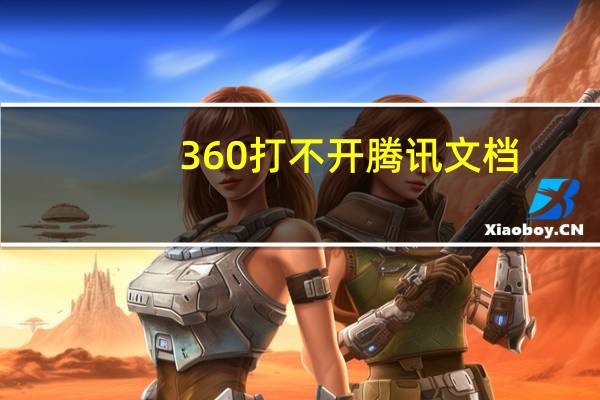 360打不开腾讯文档（360打不开怎么办）