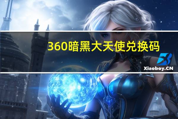 360暗黑大天使兑换码(360暗黑西游记)