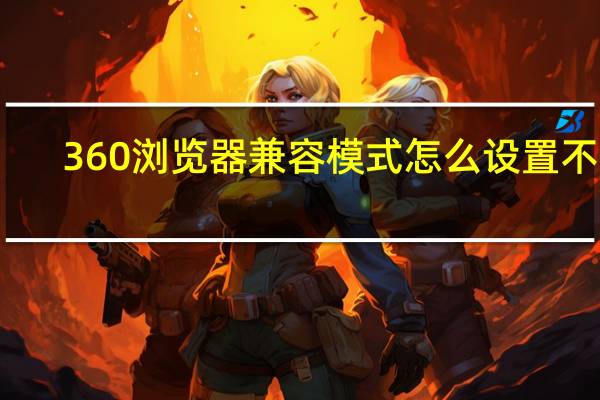 360浏览器兼容模式怎么设置不了（360浏览器 极速模式）