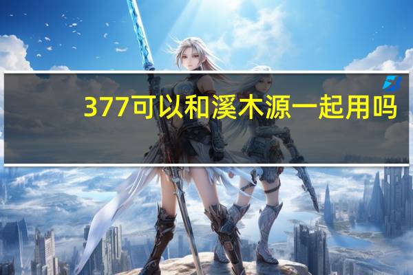 377可以和溪木源一起用吗