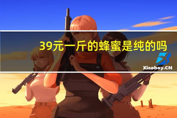 39元一斤的蜂蜜是纯的吗