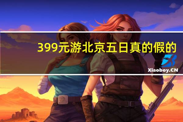 399元游北京五日真的假的