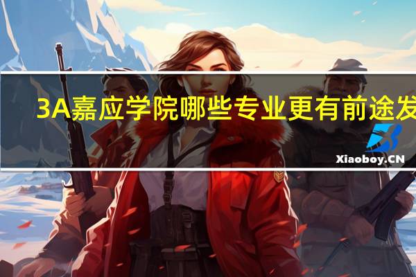 3A嘉应学院哪些专业更有前途发展