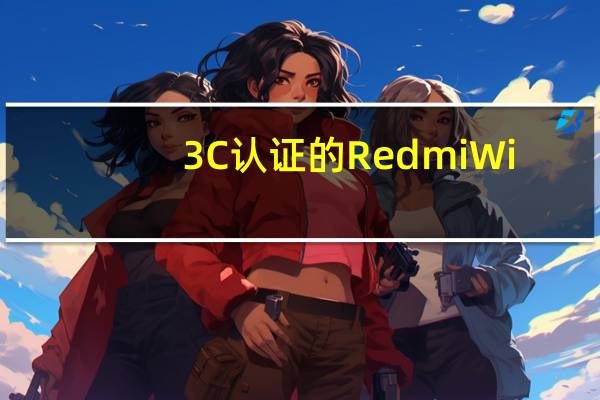 3C认证的Redmi Wi-Fi 6路由器即将启动