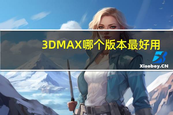 3DMAX哪个版本最好用