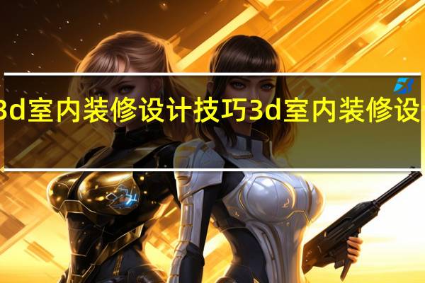 3d室内装修设计技巧3d室内装修设计要点