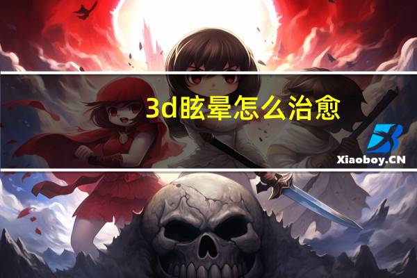 3d眩晕怎么治愈（3d眩晕怎么缓解）