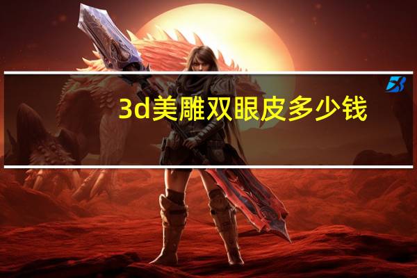 3d美雕双眼皮多少钱，什么是3D眼镜