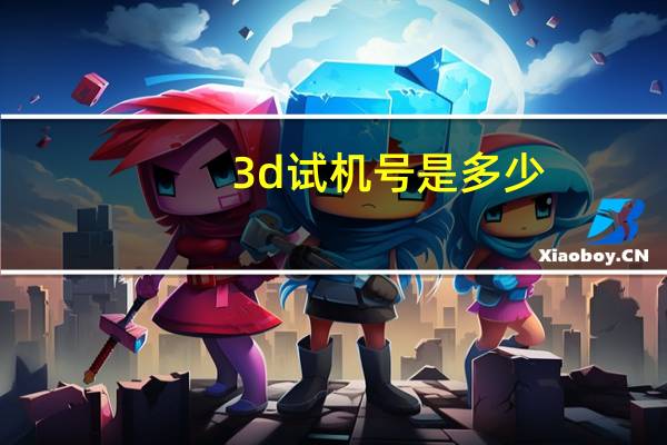 3d试机号是多少--最新答案解释落实--iPad79.32.44