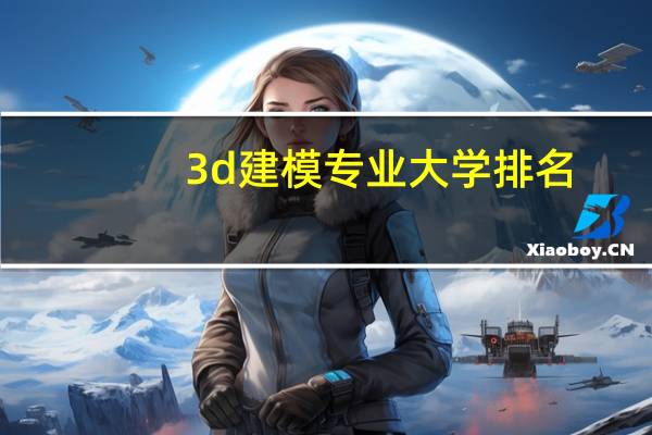 3d建模专业大学排名