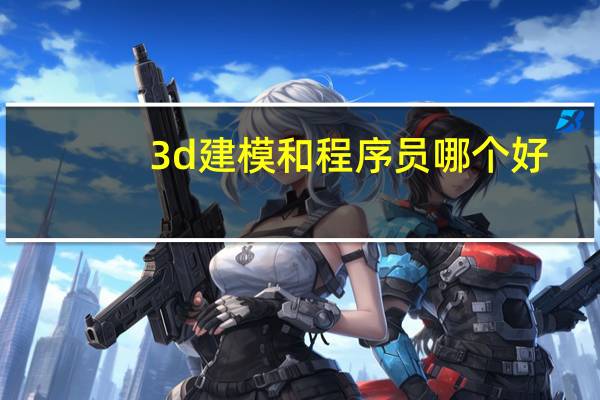 3d建模和程序员哪个好