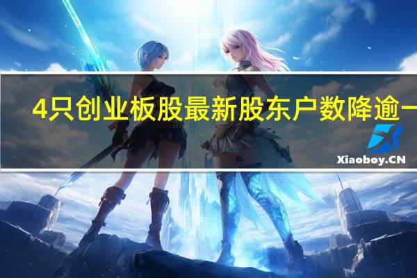 4只创业板股最新股东户数降逾一成