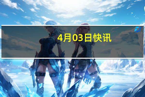 4月03日快讯：南京港集团与铜陵有色金属集团签署战略合作框架协议