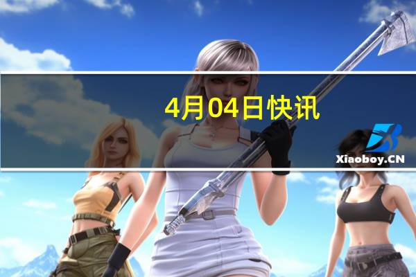 4月04日快讯：俄防长：俄方愿意就乌克兰问题进行对话