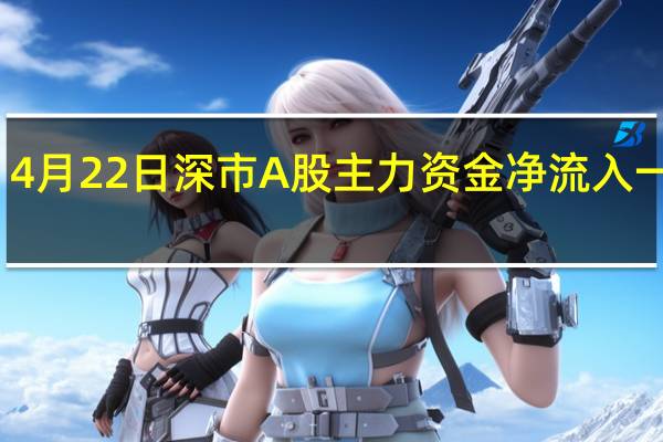 4月22日深市A股主力资金净流入一览表